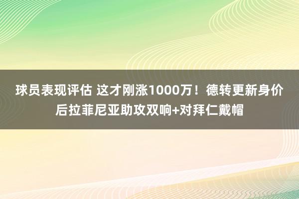 球员表现评估 这才刚涨1000万！德转更新身价后拉菲尼亚助攻双响+对拜仁戴帽