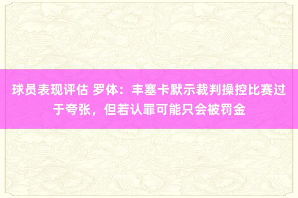 球员表现评估 罗体：丰塞卡默示裁判操控比赛过于夸张，但若认罪可能只会被罚金