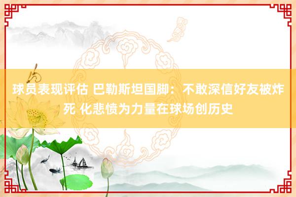 球员表现评估 巴勒斯坦国脚：不敢深信好友被炸死 化悲愤为力量在球场创历史