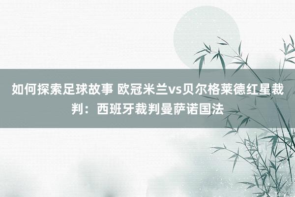 如何探索足球故事 欧冠米兰vs贝尔格莱德红星裁判：西班牙裁判曼萨诺国法