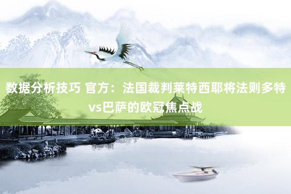 数据分析技巧 官方：法国裁判莱特西耶将法则多特vs巴萨的欧冠焦点战