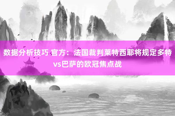 数据分析技巧 官方：法国裁判莱特西耶将规定多特vs巴萨的欧冠焦点战