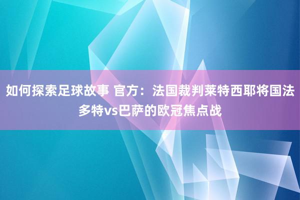 如何探索足球故事 官方：法国裁判莱特西耶将国法多特vs巴萨的欧冠焦点战