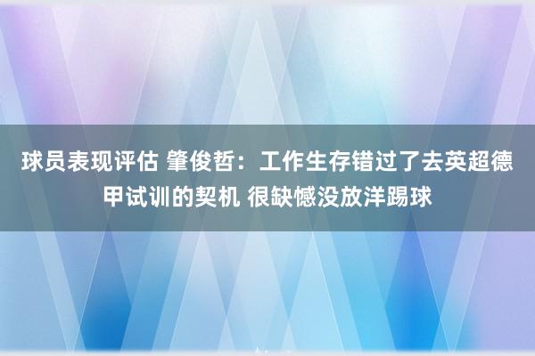 球员表现评估 肇俊哲：工作生存错过了去英超德甲试训的契机 很缺憾没放洋踢球