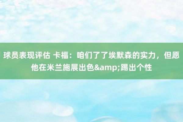 球员表现评估 卡福：咱们了了埃默森的实力，但愿他在米兰施展出色&踢出个性