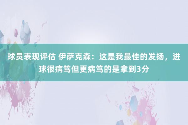 球员表现评估 伊萨克森：这是我最佳的发扬，进球很病笃但更病笃的是拿到3分