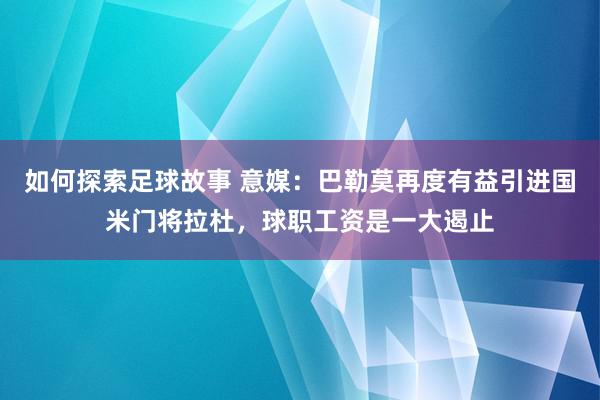 如何探索足球故事 意媒：巴勒莫再度有益引进国米门将拉杜，球职工资是一大遏止